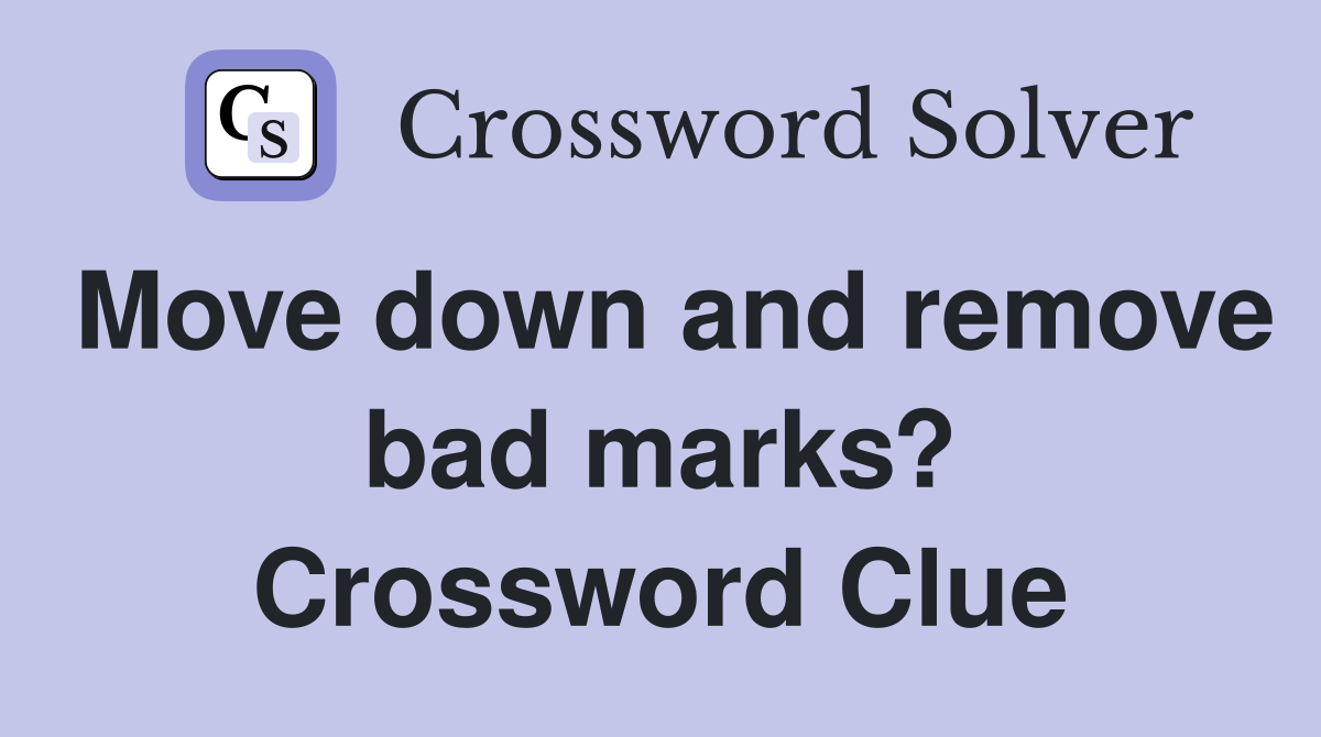 Move down and remove bad marks? Crossword Clue