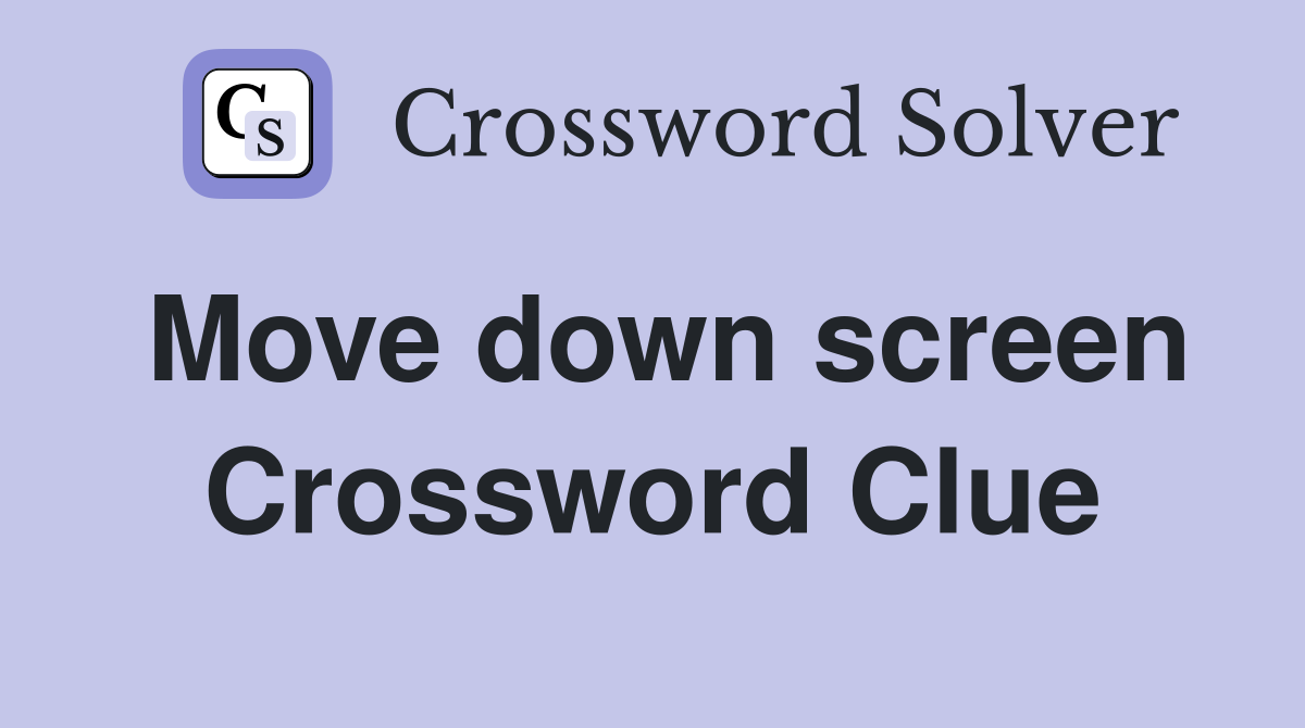 Move down screen Crossword Clue