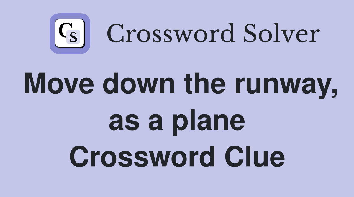 Move down the runway, as a plane Crossword Clue