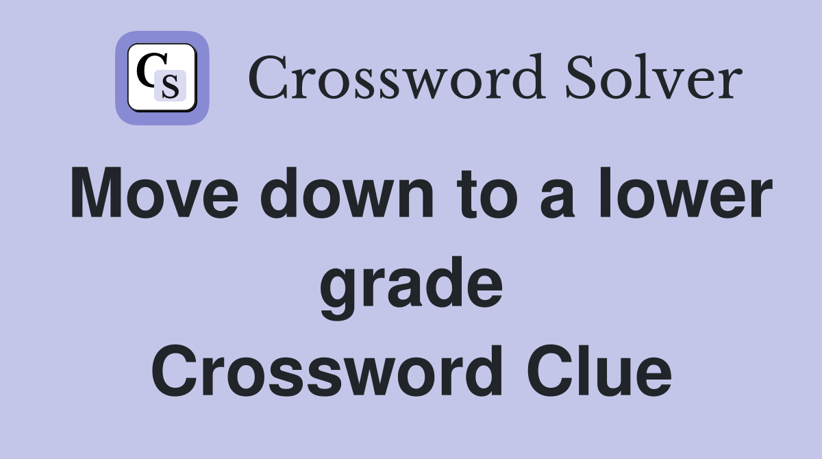 Move down to a lower grade Crossword Clue