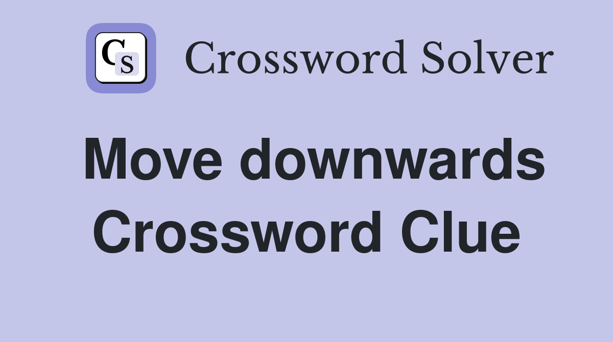 Move downwards Crossword Clue