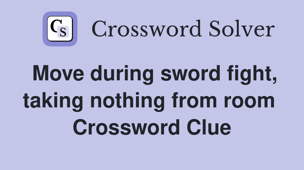 Move during sword fight, taking nothing from room  Crossword Clue