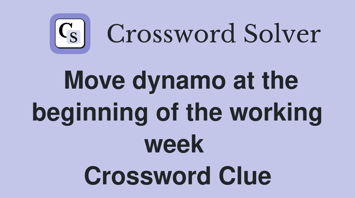 Move dynamo at the beginning of the working week  Crossword Clue