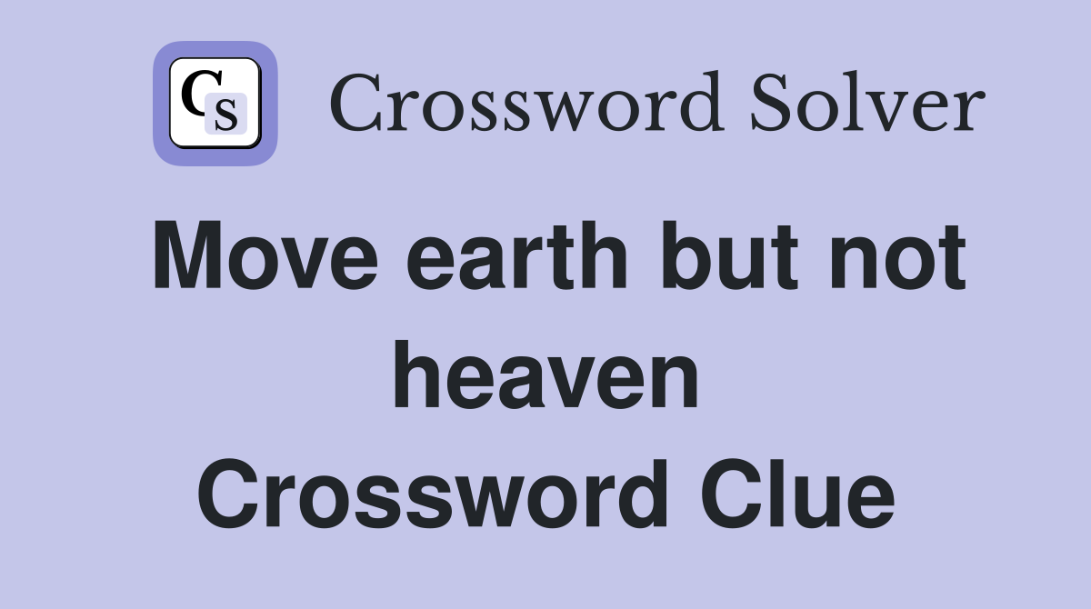 Move earth but not heaven Crossword Clue