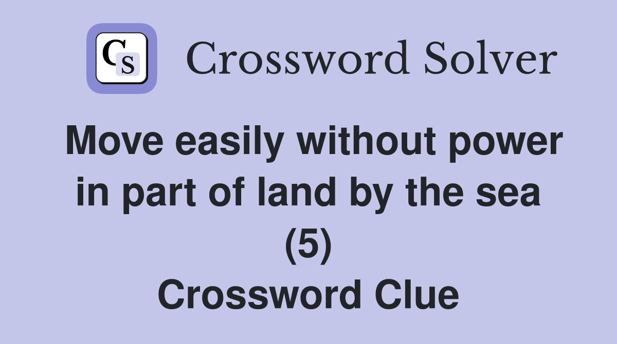 Move easily without power in part of land by the sea (5) Crossword Clue