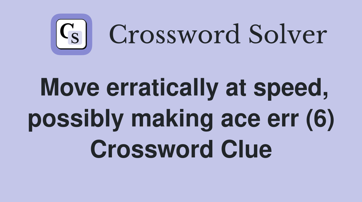 Move erratically at speed, possibly making ace err (6) Crossword Clue