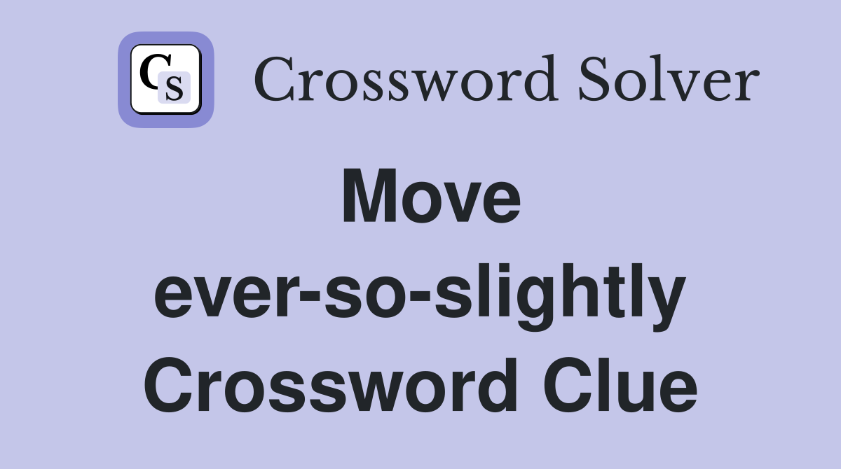 Move ever-so-slightly Crossword Clue