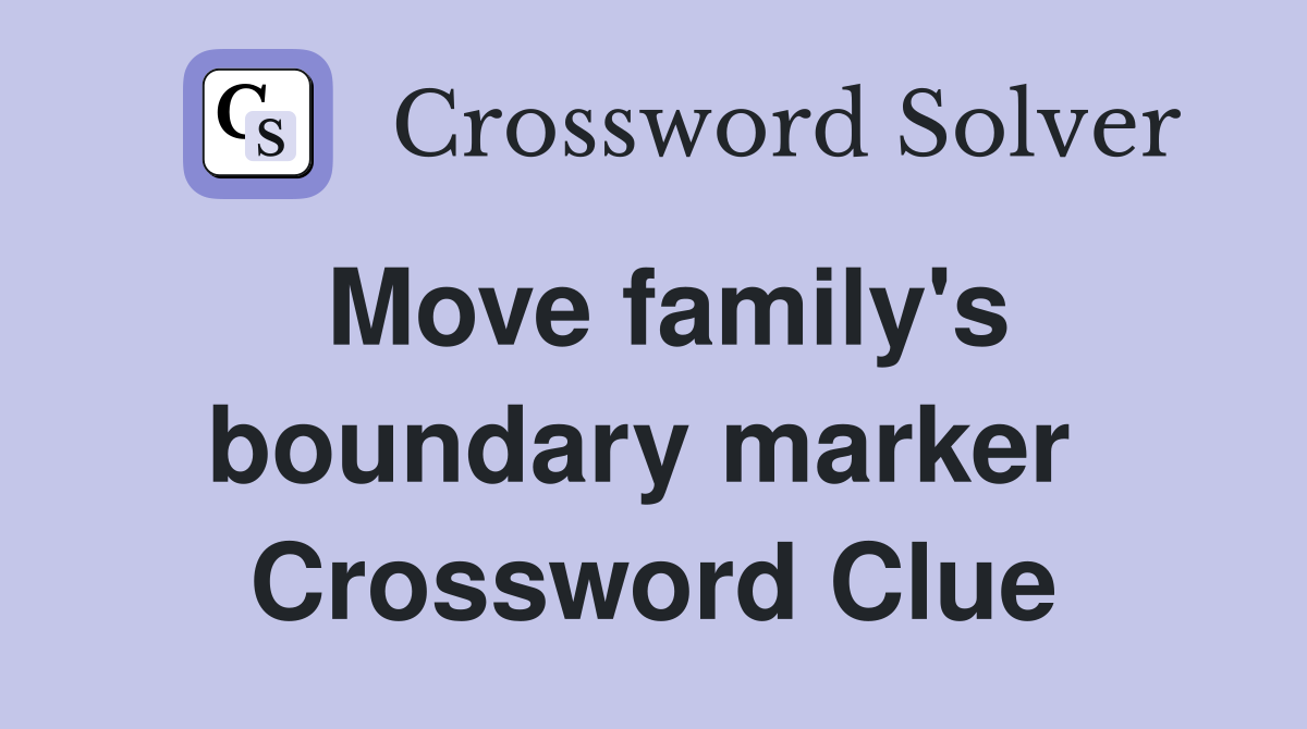 Move family's boundary marker  Crossword Clue