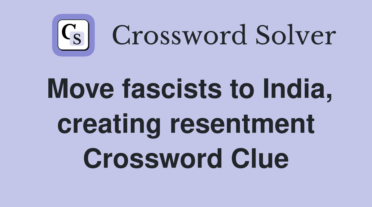 Move fascists to India, creating resentment Crossword Clue