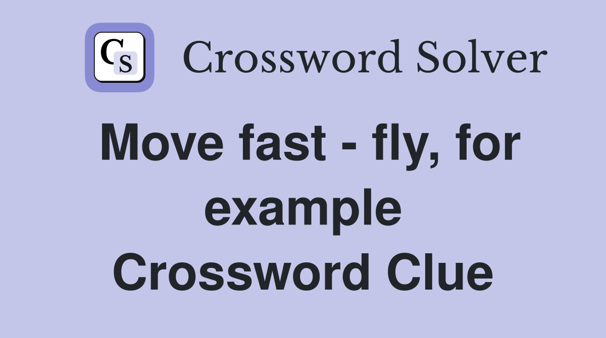 Move fast - fly, for example Crossword Clue