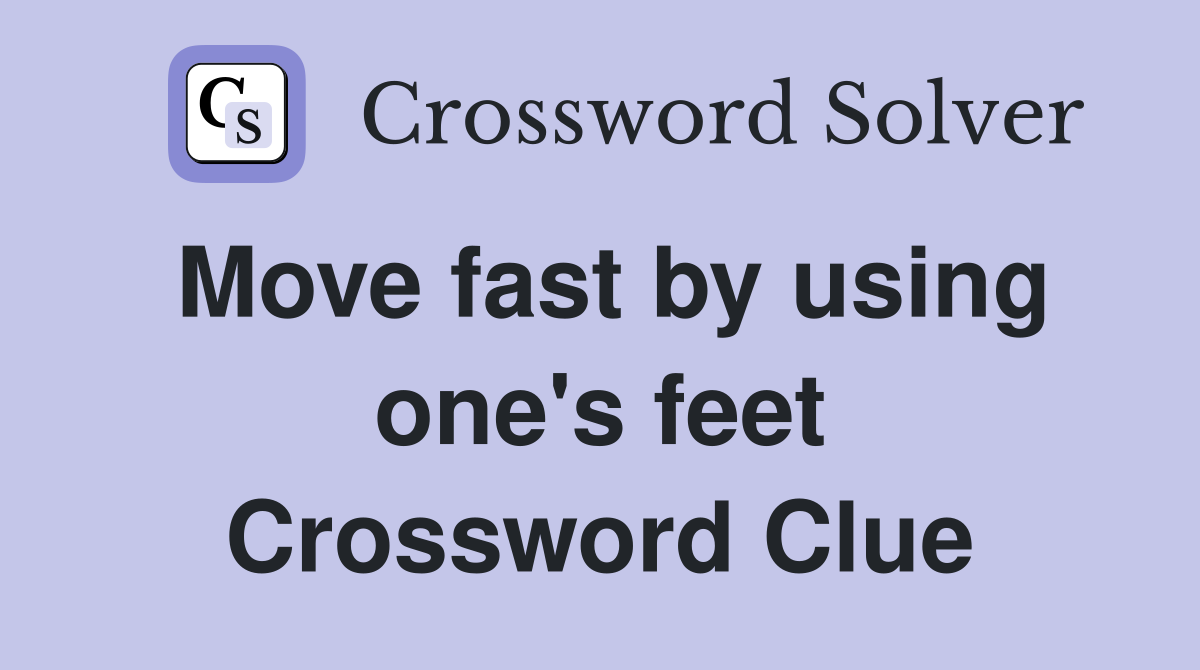 Move fast by using one's feet Crossword Clue