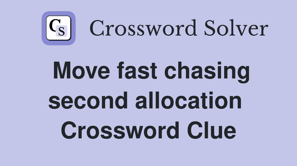 Move fast chasing second allocation  Crossword Clue
