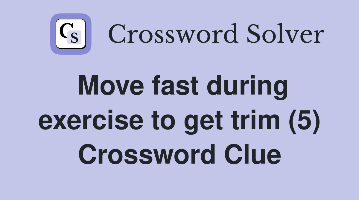 Move fast during exercise to get trim (5) Crossword Clue