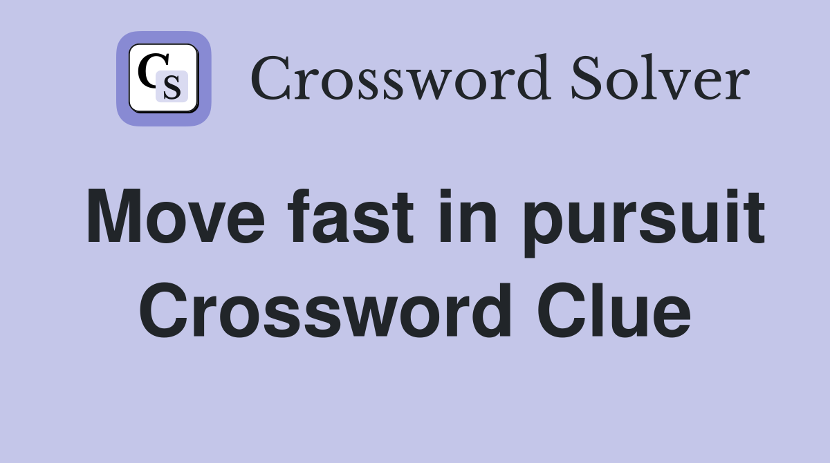 Move fast in pursuit Crossword Clue