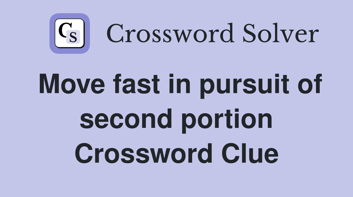Move fast in pursuit of second portion Crossword Clue