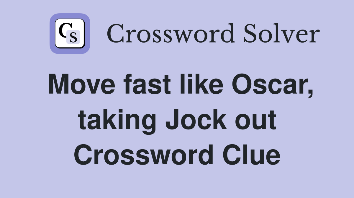 Move fast like Oscar, taking Jock out Crossword Clue