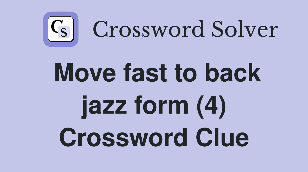 Move fast to back jazz form (4) Crossword Clue