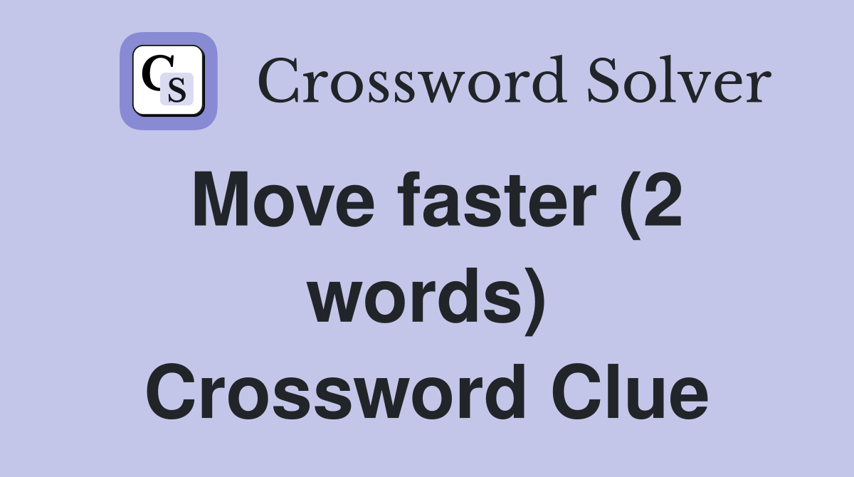 Move faster (2 words) Crossword Clue