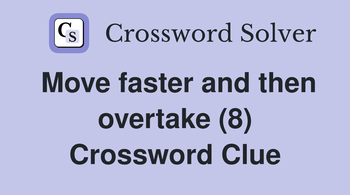 Move faster and then overtake (8) Crossword Clue