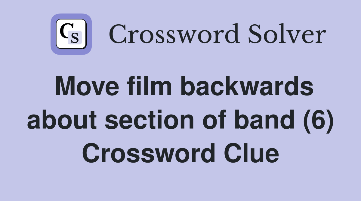 Move film backwards about section of band (6) Crossword Clue