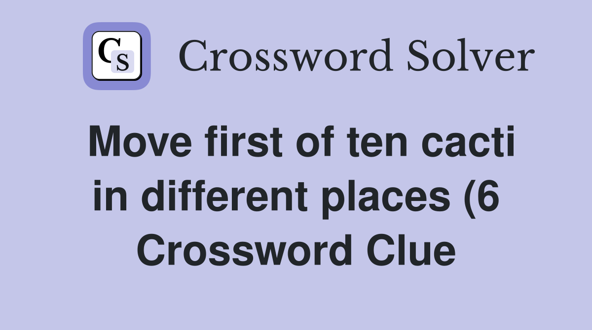 Move first of ten cacti in different places (6) Crossword Clue Move first of ten cacti in different places (6) Crossword Clue