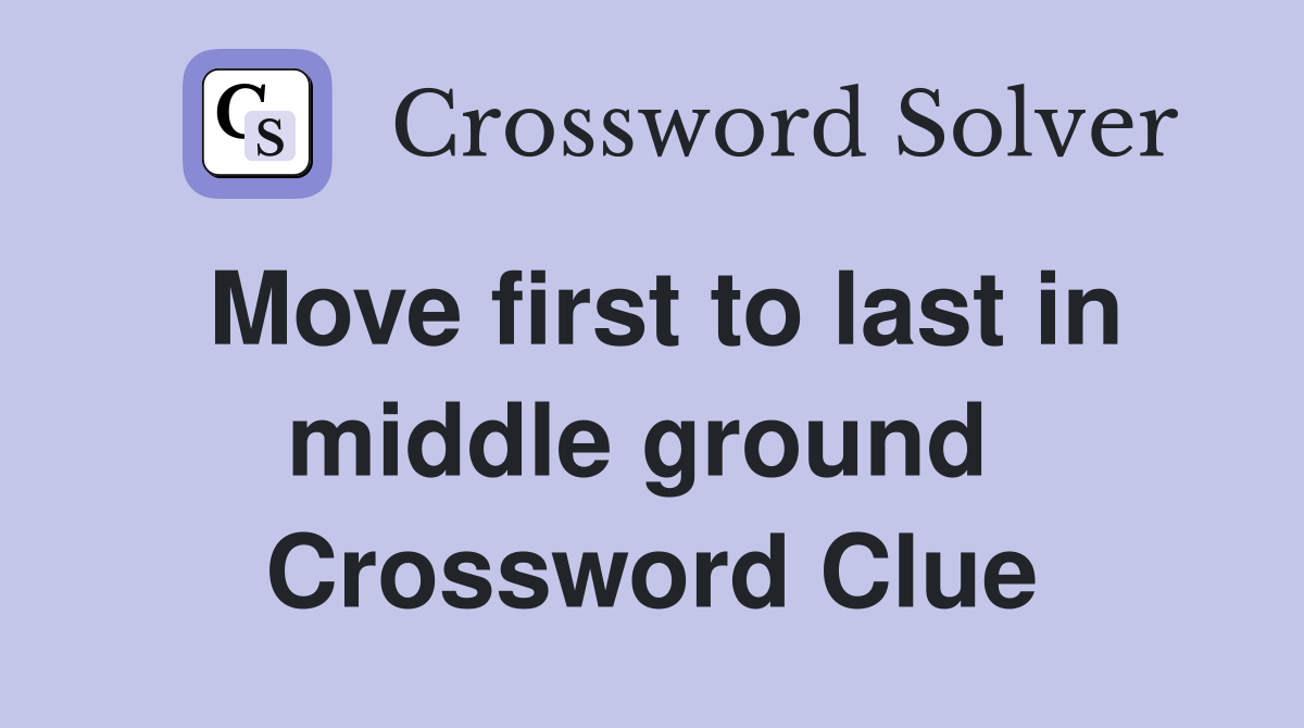 Move first to last in middle ground  Crossword Clue