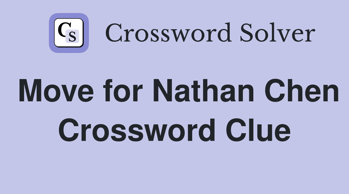 Move for Nathan Chen Crossword Clue