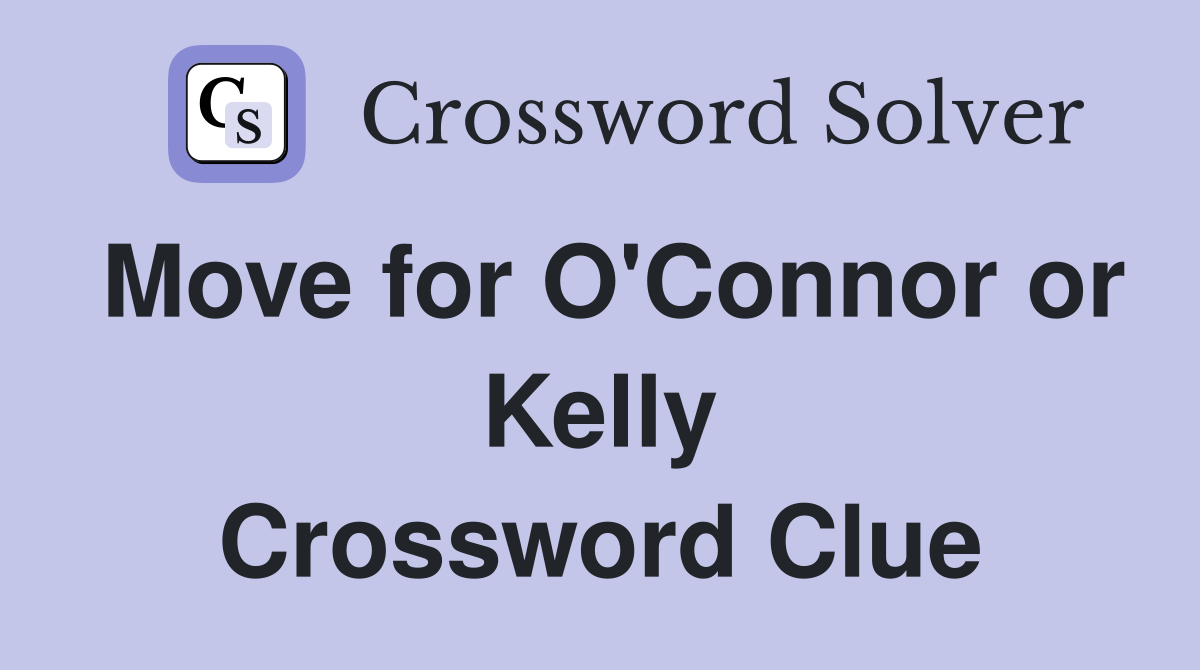 Move for O'Connor or Kelly Crossword Clue