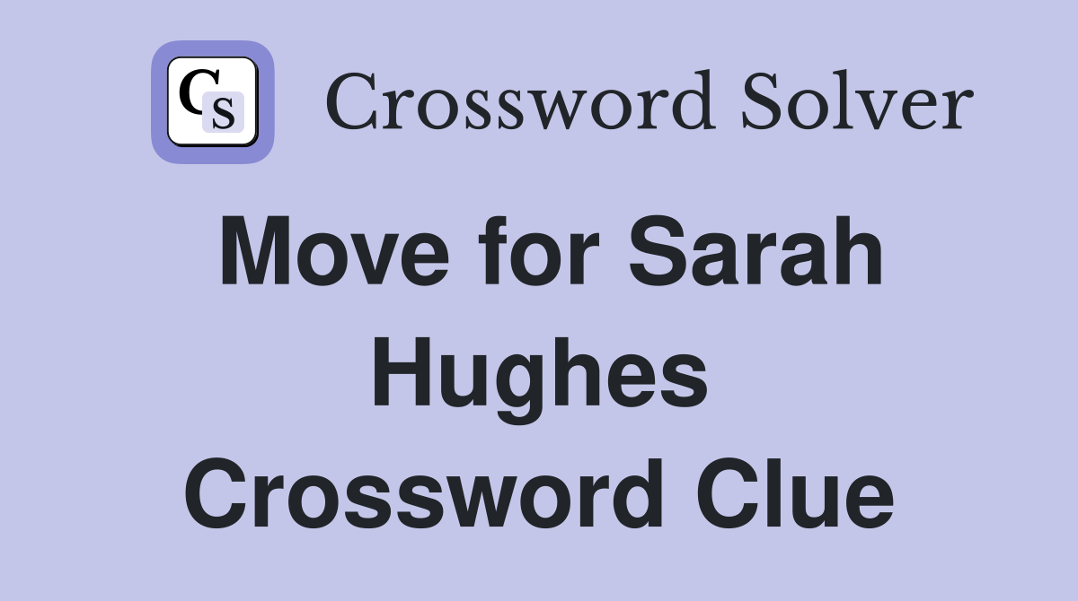 Move for Sarah Hughes Crossword Clue