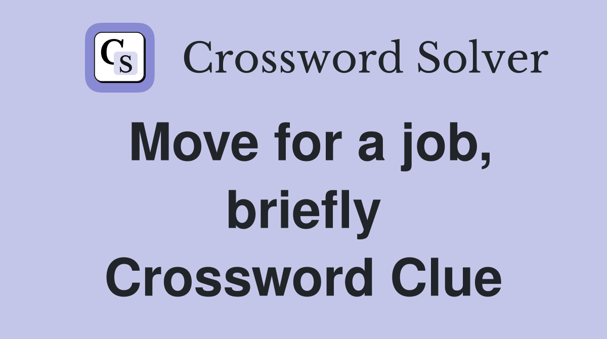 Move for a job, briefly Crossword Clue