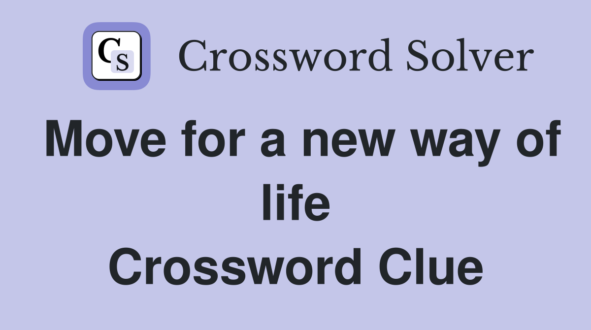 Move for a new way of life Crossword Clue
