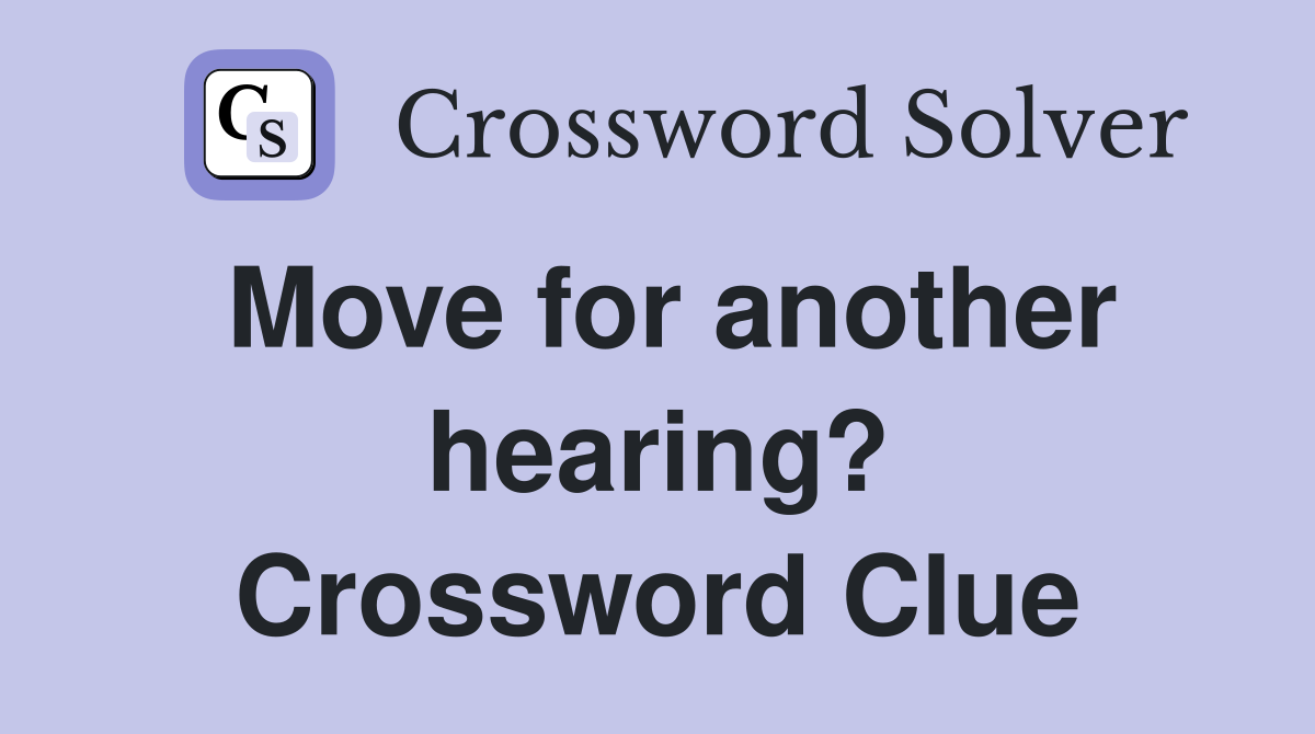 Move for another hearing? Crossword Clue