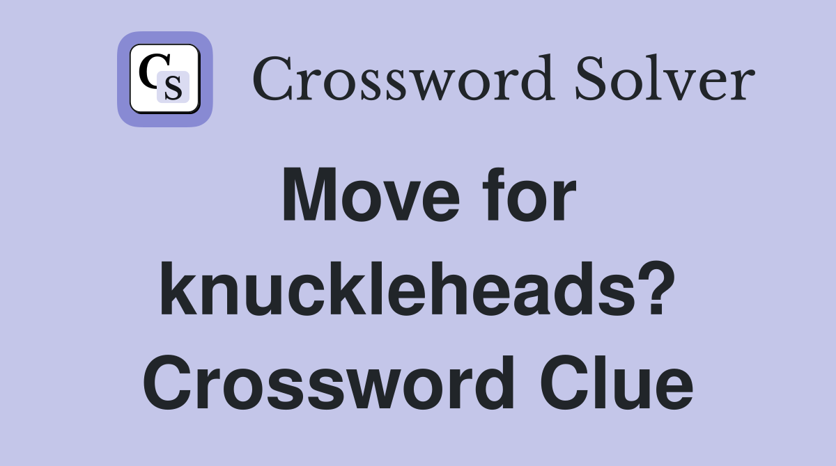 Move for knuckleheads? Crossword Clue