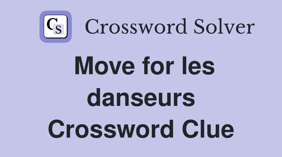 Move for les danseurs Crossword Clue