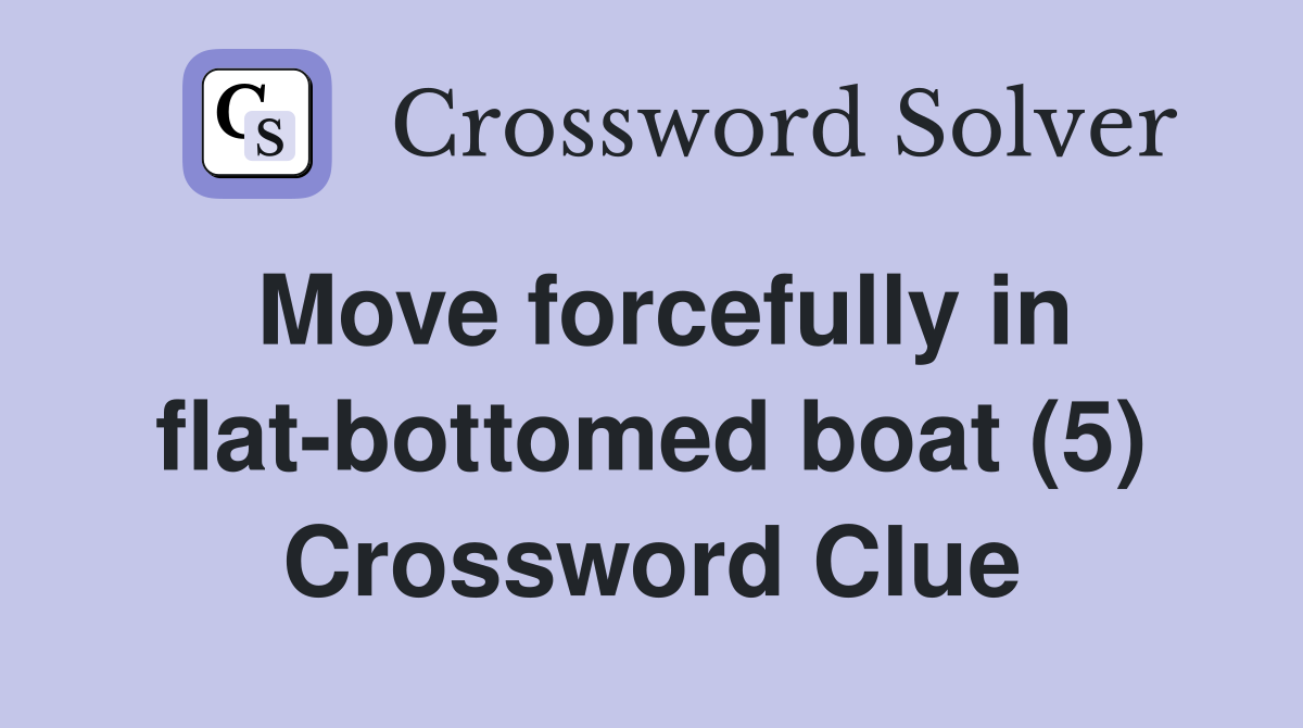 Move forcefully in flat-bottomed boat (5) Crossword Clue