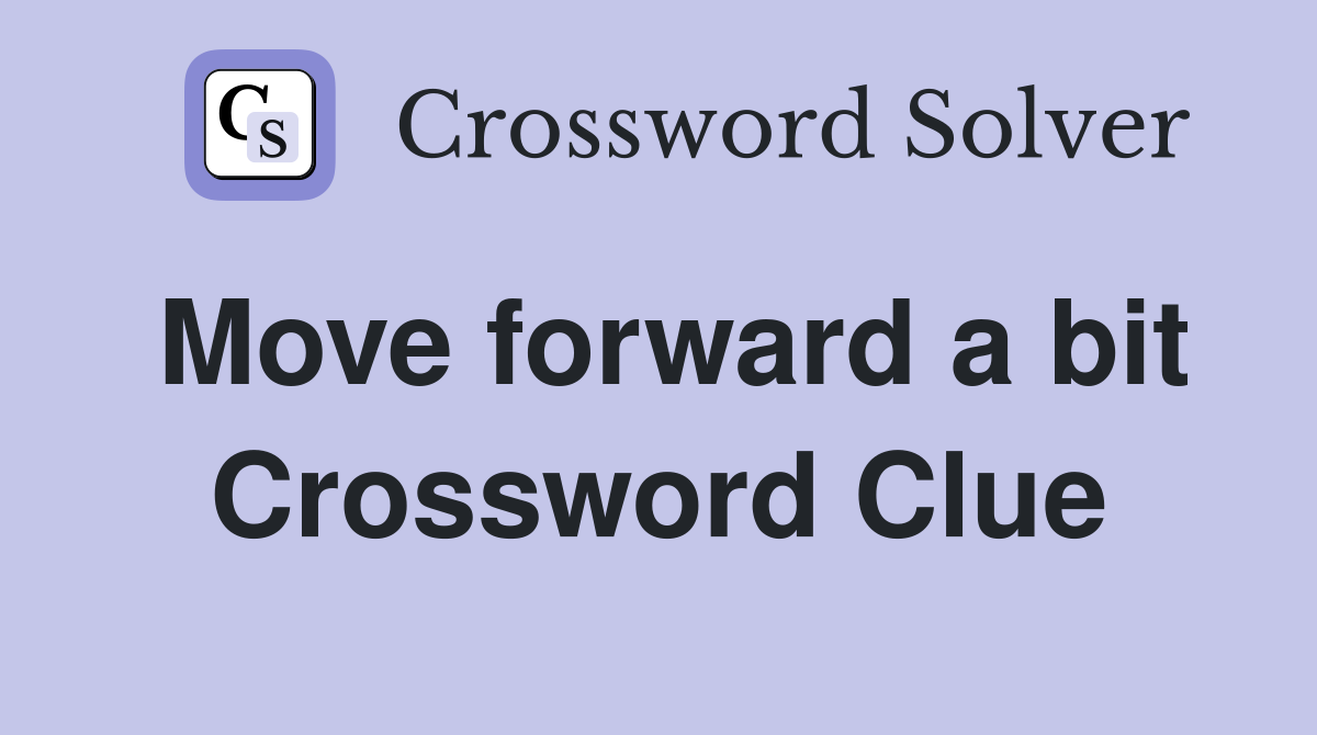 Move forward a bit Crossword Clue