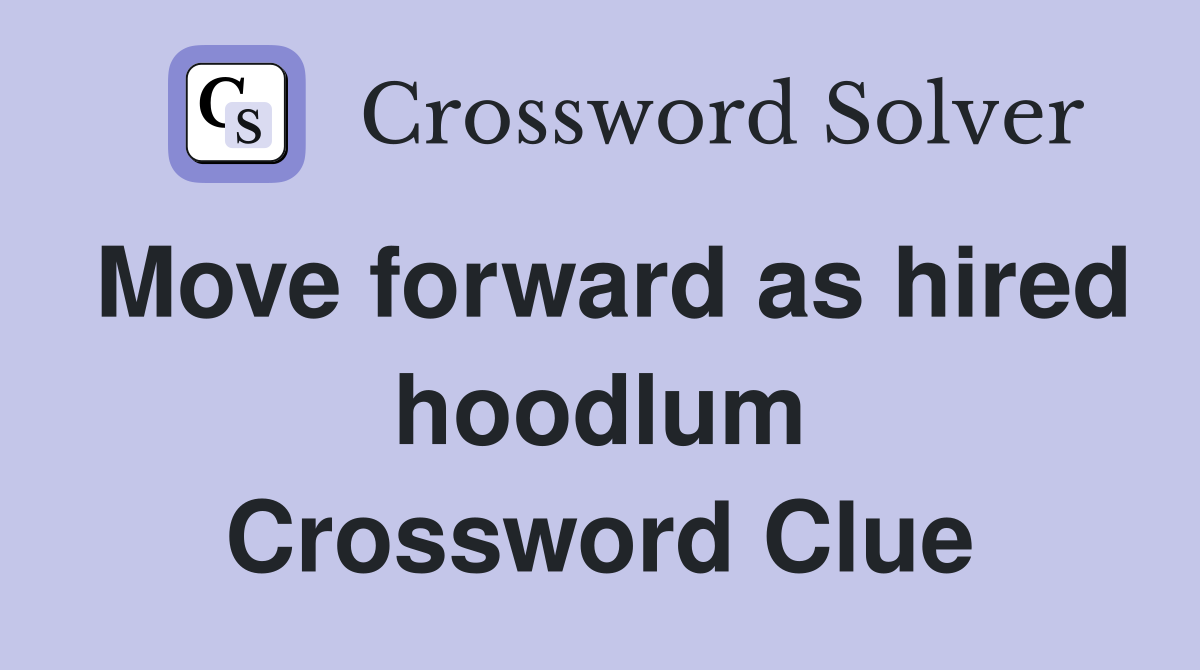 Move forward as hired hoodlum Crossword Clue