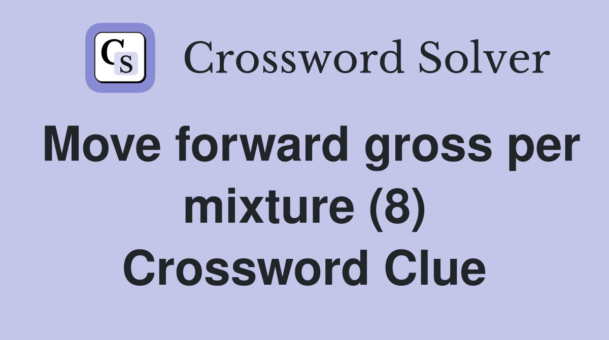 Move forward gross per mixture (8) Crossword Clue