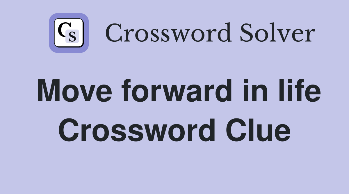 Move forward in life Crossword Clue