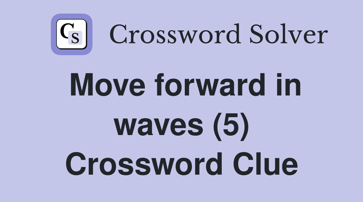 Move forward in waves (5) Crossword Clue