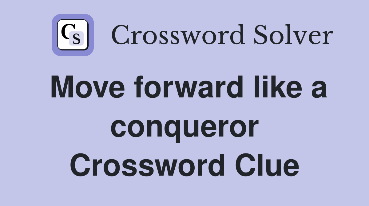 Move forward like a conqueror Crossword Clue