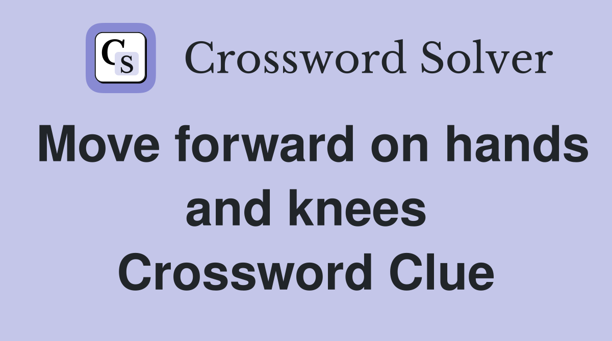 Move forward on hands and knees Crossword Clue
