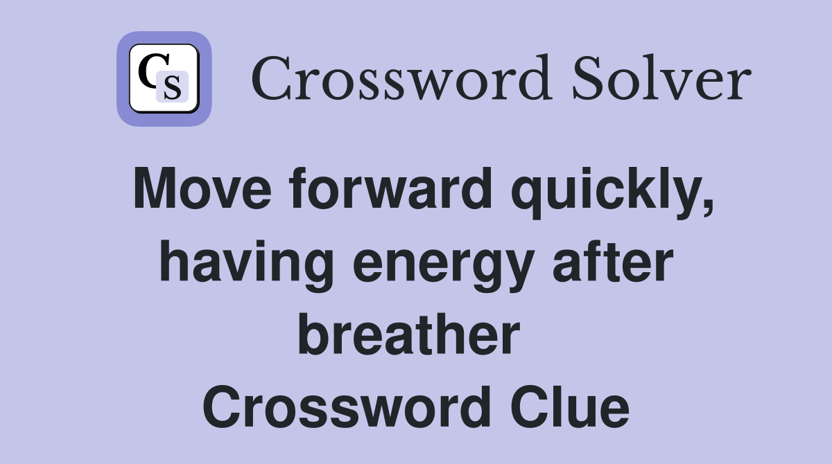 Move forward quickly, having energy after breather  Crossword Clue