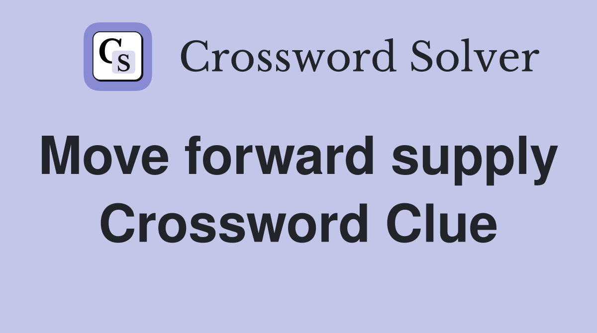 Move forward supply  Crossword Clue