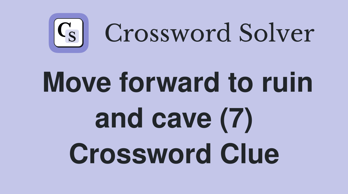 Move forward to ruin and cave (7) Crossword Clue