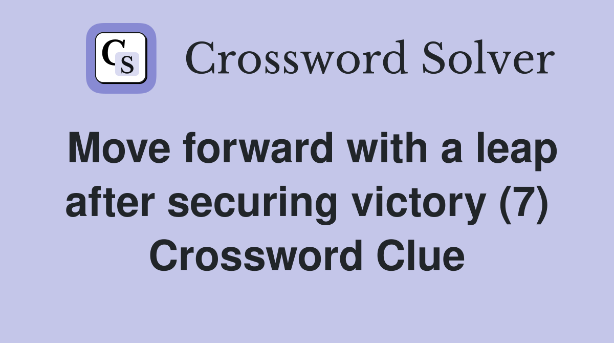 Move forward with a leap after securing victory (7) Crossword Clue
