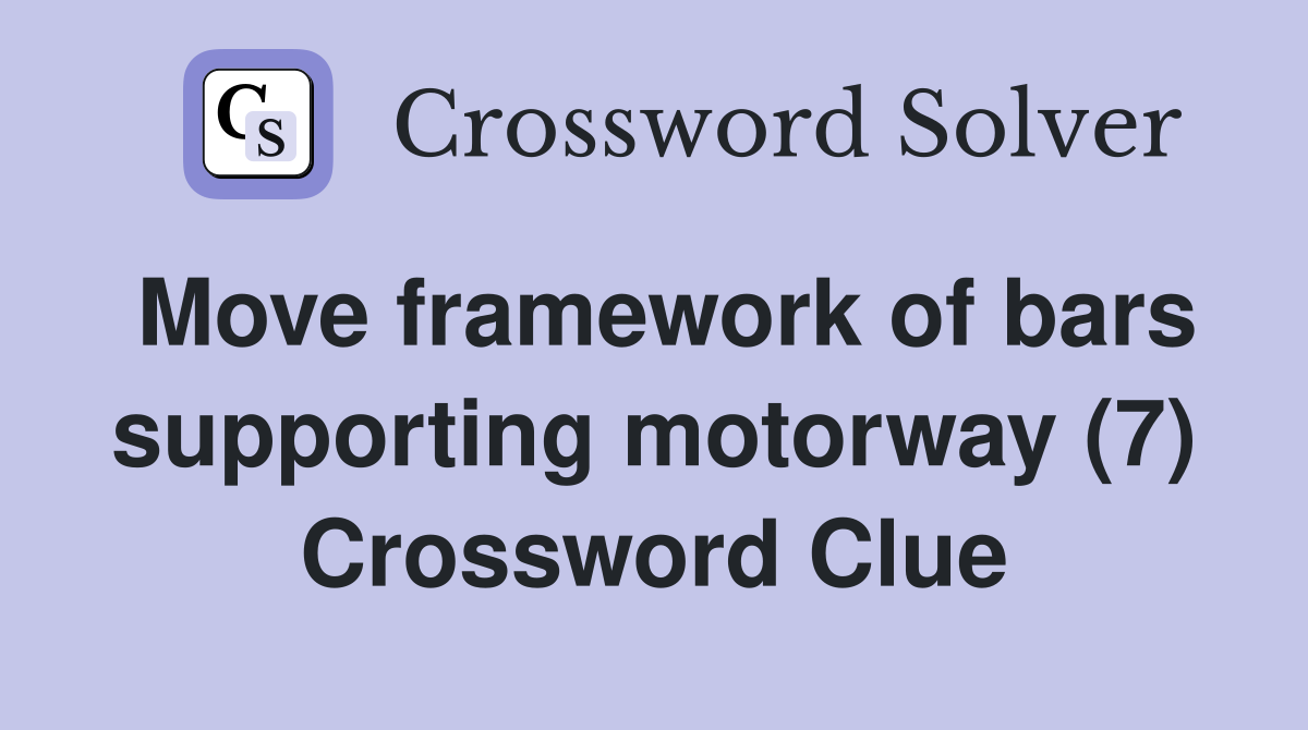 Move framework of bars supporting motorway (7) Crossword Clue