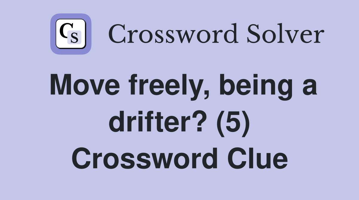 Move freely, being a drifter? (5) Crossword Clue