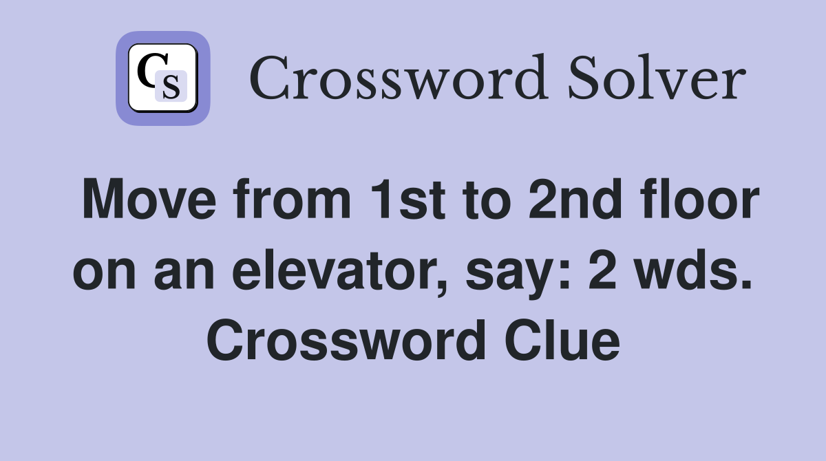 Move from 1st to 2nd floor on an elevator, say: 2 wds. Crossword Clue