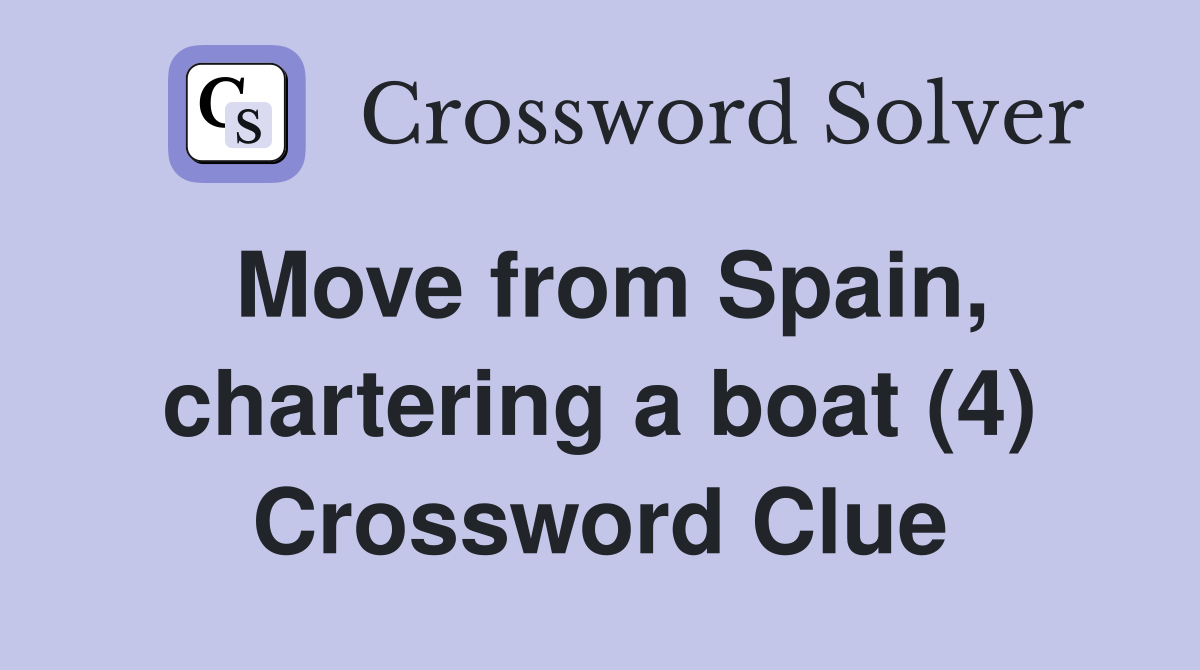 Move from Spain, chartering a boat (4) Crossword Clue